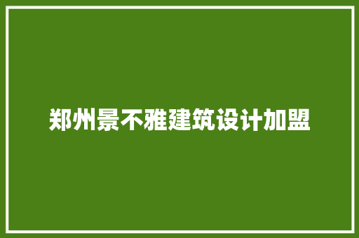 郑州景不雅建筑设计加盟