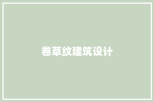 卷草纹建筑设计 生态建筑设计