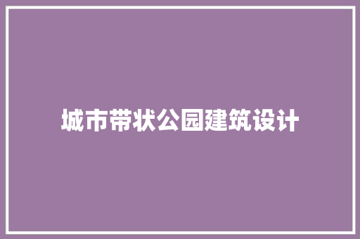 城市带状公园建筑设计 生态建筑设计