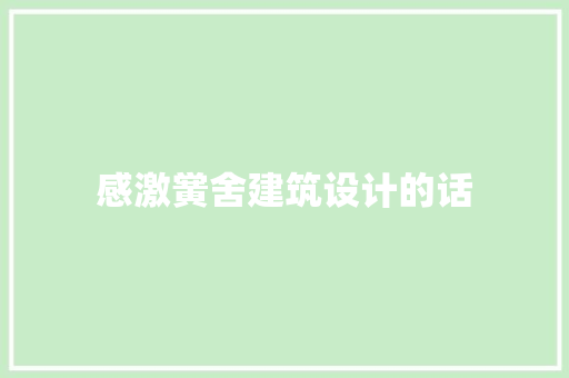感激黉舍建筑设计的话 材料设备 感激黉舍建筑设计的话 材料设备