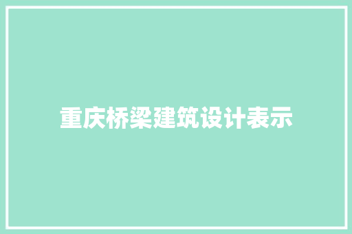 重庆桥梁建筑设计表示 工艺流程