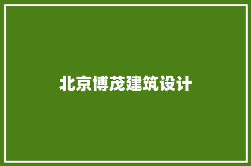 北京博茂建筑设计 施工技术