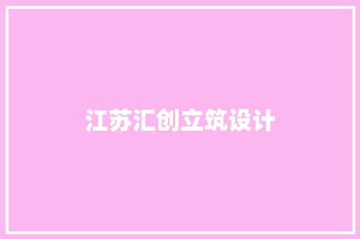 江苏汇创立筑设计 施工管理
