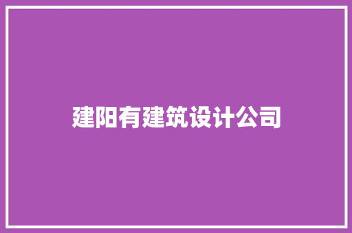 建阳有建筑设计公司 施工技术