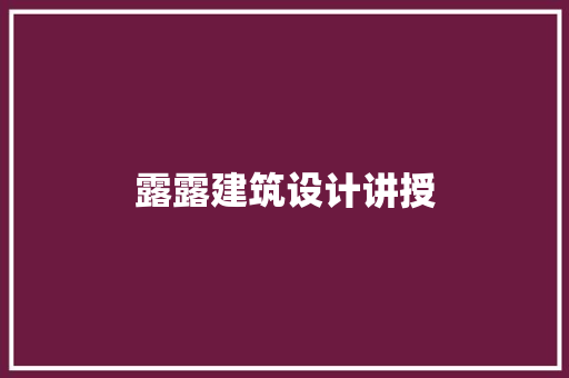 露露建筑设计讲授