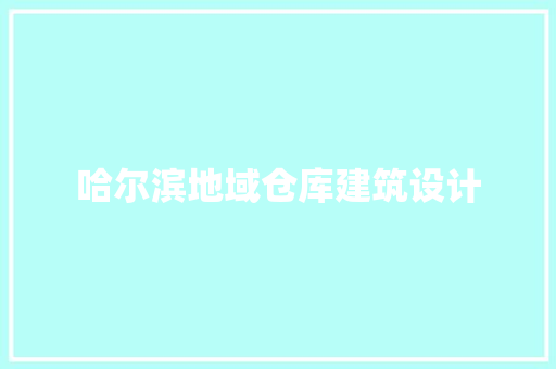 哈尔滨地域仓库建筑设计 材料设备