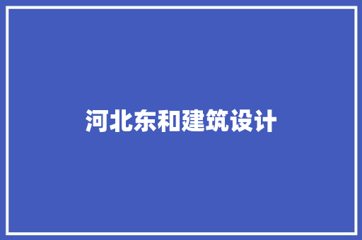 河北东和建筑设计 施工技术
