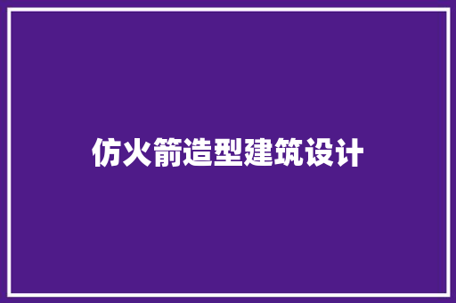 仿火箭造型建筑设计 设计原则