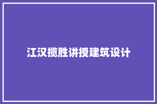 江汉揽胜讲授建筑设计 建筑设计