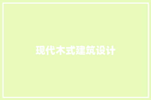 现代木式建筑设计 施工管理