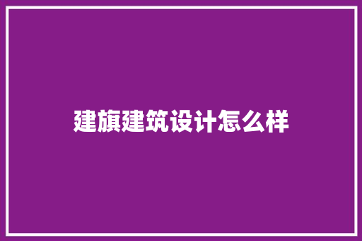 建旗建筑设计怎么样 施工工艺