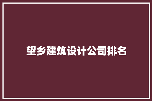 望乡建筑设计公司排名 工艺流程