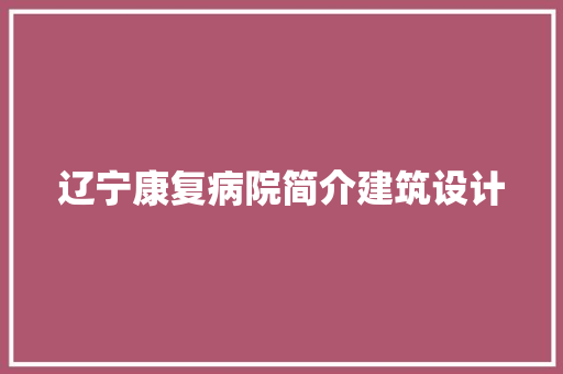 辽宁康复病院简介建筑设计