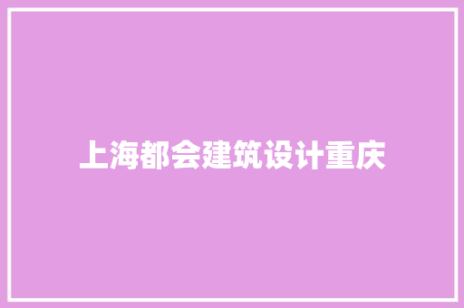 上海都会建筑设计重庆 常用建材