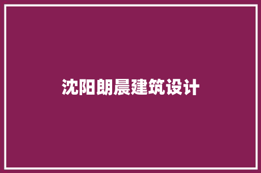 沈阳朗晨建筑设计