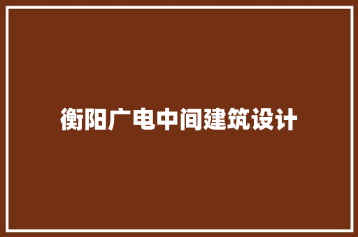 衡阳广电中间建筑设计 住宅建筑设计