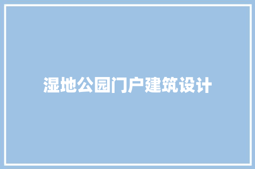 湿地公园门户建筑设计 公共建筑设计