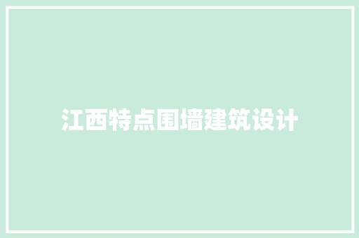 江西特点围墙建筑设计 工艺流程