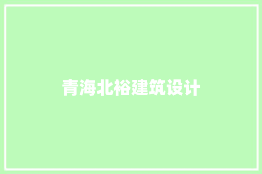 青海北裕建筑设计