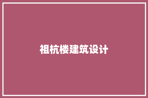 祖杭楼建筑设计 知识问答