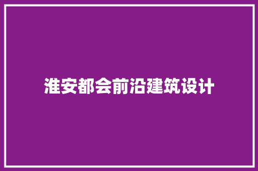 淮安都会前沿建筑设计
