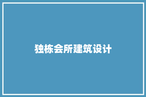 独栋会所建筑设计 施工工艺