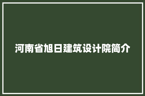 河南省旭日建筑设计院简介 建筑设计