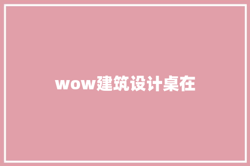 wow建筑设计桌在 材料设备