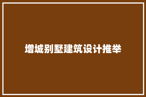 增城别墅建筑设计推举 工艺流程
