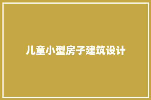 儿童小型房子建筑设计 常用建材