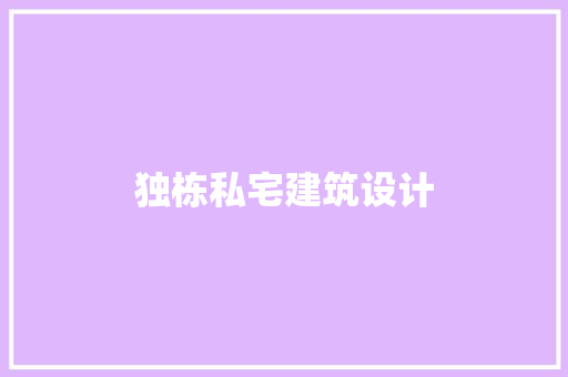 独栋私宅建筑设计 工艺流程