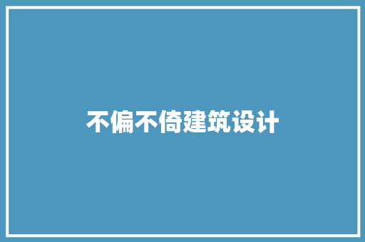 不偏不倚建筑设计 施工工艺