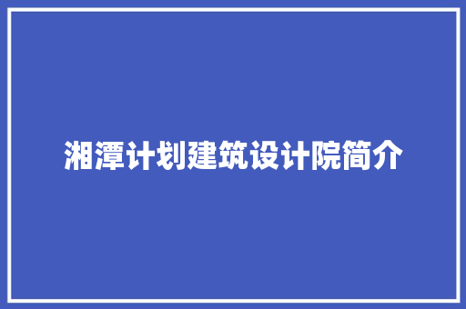 湘潭计划建筑设计院简介