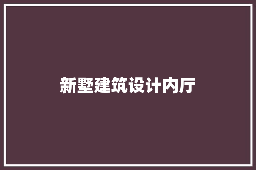新墅建筑设计内厅