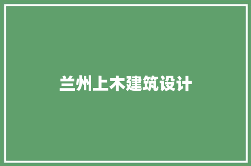 兰州上木建筑设计 材料设备
