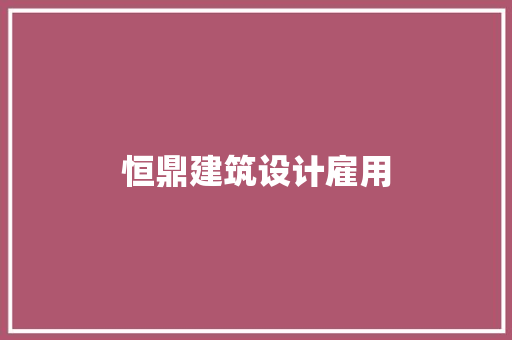 恒鼎建筑设计雇用 建筑设计