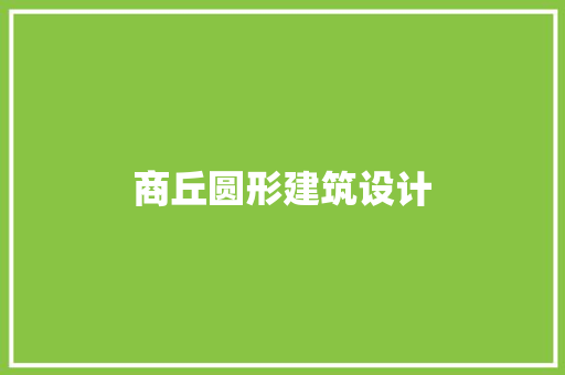 商丘圆形建筑设计 常见问题