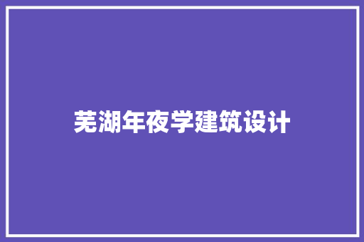 芜湖年夜学建筑设计