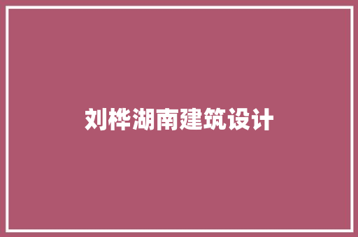 刘桦湖南建筑设计