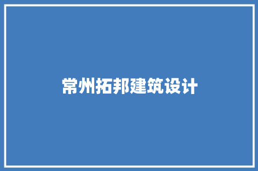 常州拓邦建筑设计 施工工艺