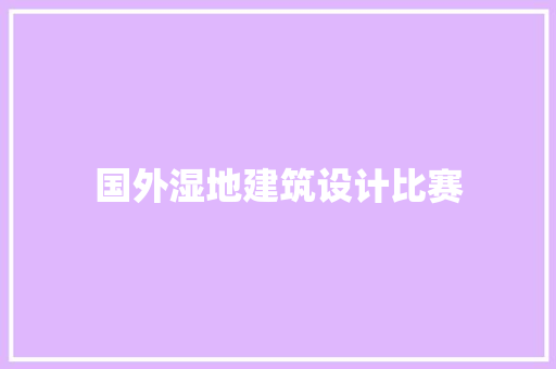 国外湿地建筑设计比赛 常用设备