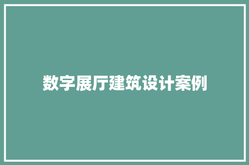 数字展厅建筑设计案例 常见问题