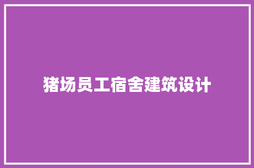 猪场员工宿舍建筑设计