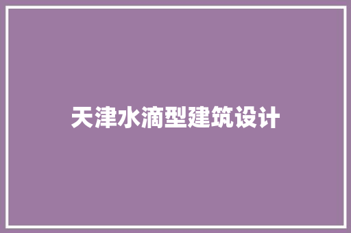 天津水滴型建筑设计 建筑设计