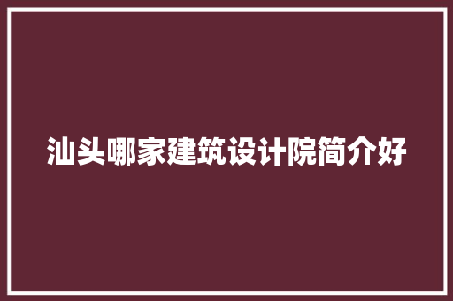 汕头哪家建筑设计院简介好 设计原则