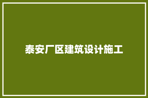 泰安厂区建筑设计施工 常见问题