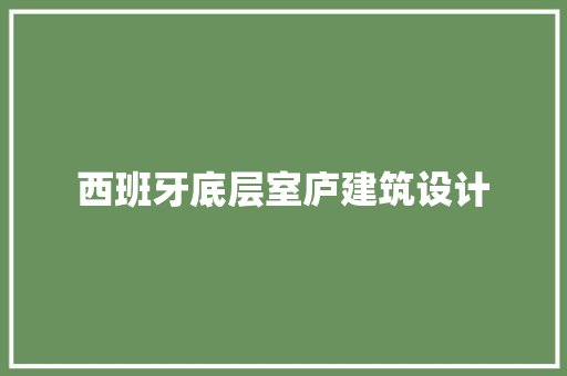 西班牙底层室庐建筑设计 施工工艺
