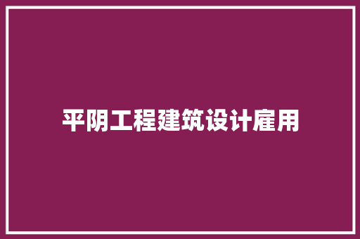 平阴工程建筑设计雇用