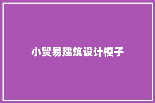 小贸易建筑设计模子 工艺流程