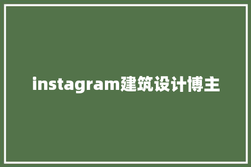 instagram建筑设计博主 建筑设计